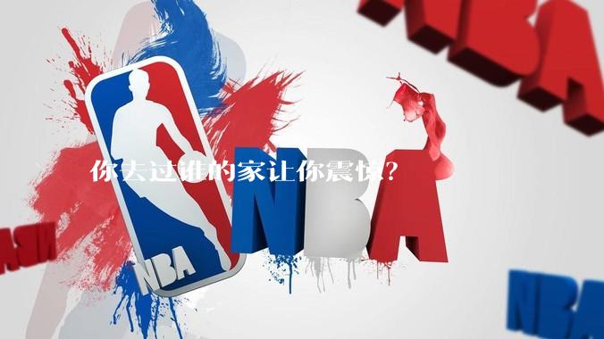 你去过谁的家让你震惊？